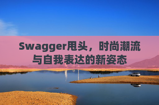 Swagger甩头，时尚潮流与自我表达的新姿态